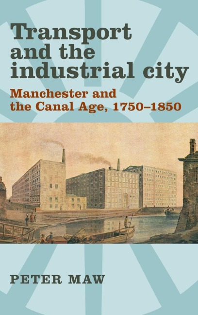 Transport and the industrial city: Manchester and the canal age, 1750-1850
