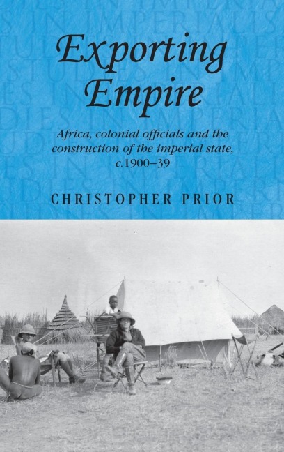 Exporting empire: Africa, colonial officials and the construction of the British imperial state, c.1900-39