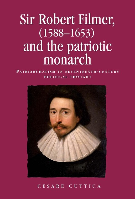 Sir Robert Filmer (1588-1653) and the Patriotic Monarch: Patriarchalism in Seventeenth-Century Political Thought