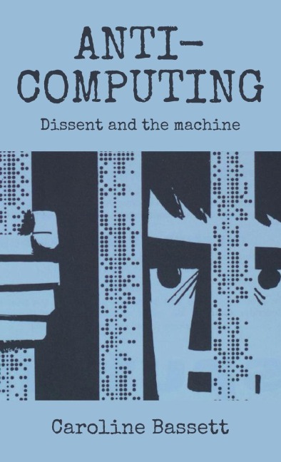 Anti-Computing: Dissent and the Machine