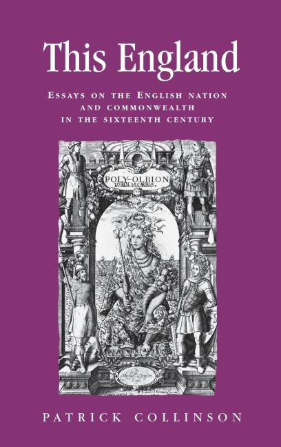 This England: Essays on the English nation and Commonwealth in the sixteenth century