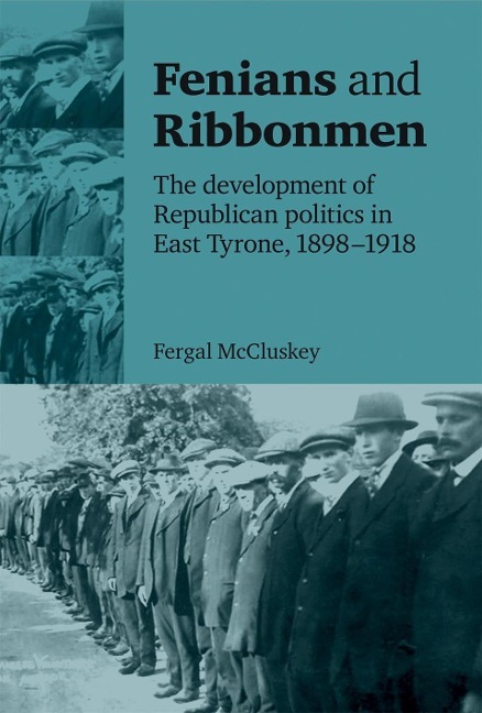 Fenians and Ribbonmen: The Development of Republican Politics in East Tyrone, 1898-1918
