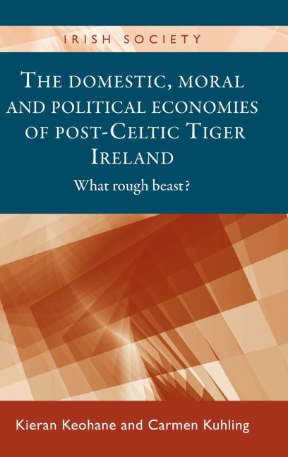 The domestic, moral and political economies of post-Celtic Tiger Ireland: What rough beast?