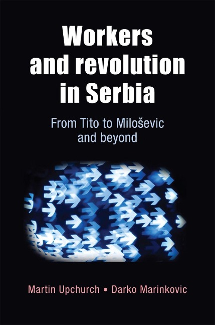 Workers and Revolution in Serbia: From Tito to MilosEvic and Beyond