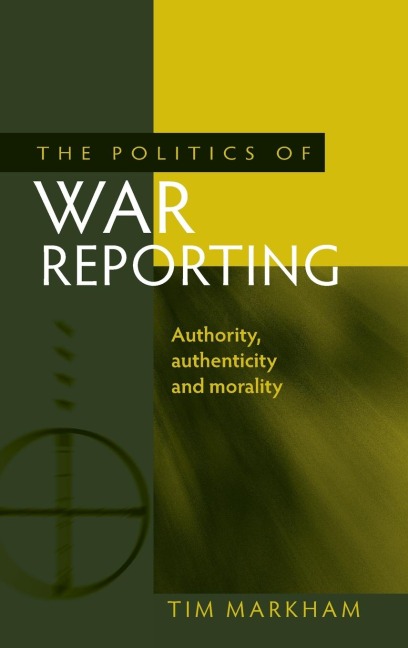 The politics of war reporting: Authority, authenticity and morality