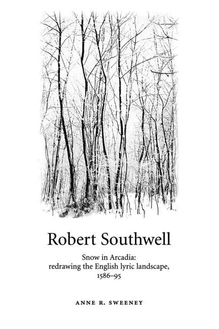 Robert Southwell: Snow in Arcadia: redrawing the English lyric landscape, 1586-95