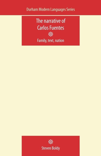 The Narrative of Carlos Fuentes: Family, text, nation