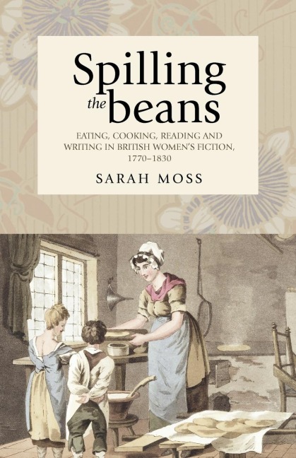 Spilling the beans: Eating, cooking, reading and writing in British womens fiction, 1770-1830