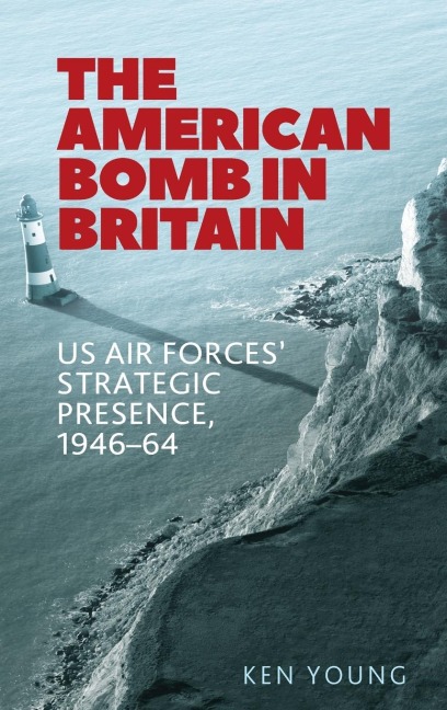 The American bomb in Britain: US Air Forces strategic presence, 1946-64