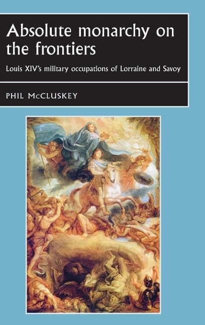 Absolute monarchy on the frontiers: Louis XIVs military occupations of Lorraine and Savoy