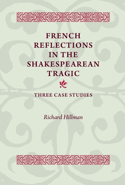 French Reflections in the Shakespearean Tragic: Three Case Studies