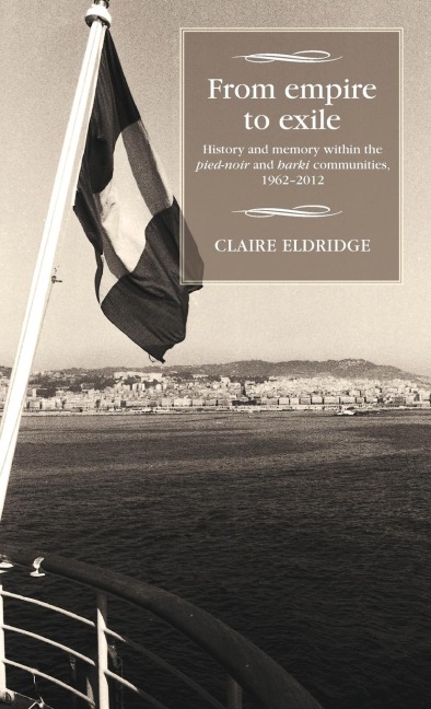 From empire to exile: History and memory within the pied-noir and harki communities, 1962-2012