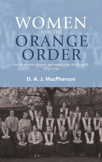 Women and the Orange Order: Female activism, diaspora and empire in the British world, 1850-1940