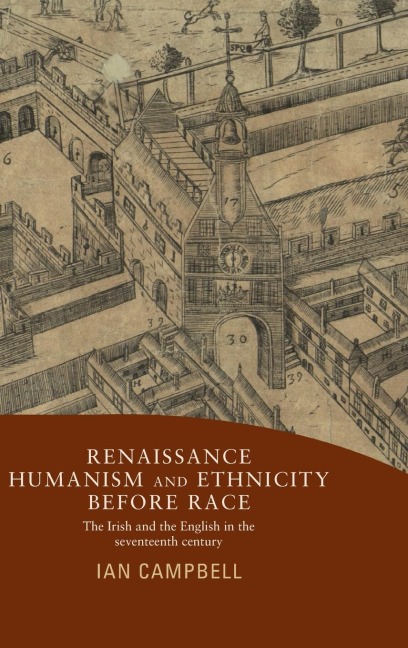 Renaissance humanism and ethnicity before race: The Irish and the English in the seventeenth century