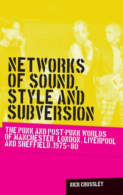 Networks of sound, style and subversion: The punk and post-punk worlds of Manchester, London, Liverpool and Sheffield, 1975-80