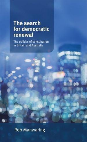 The Search for Democratic Renewal CB: The Politics of Consultation in Britain and Australia