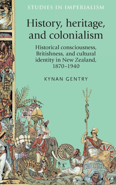History, heritage, and colonialism: Historical consciousness, Britishness, and cultural identity in New Zealand, 1870-1940