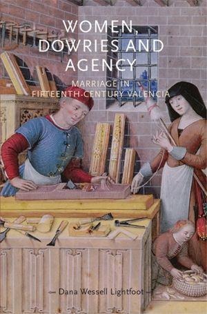 Women, Dowries and Agency: Marriage in Fifteenth-Century Valencia