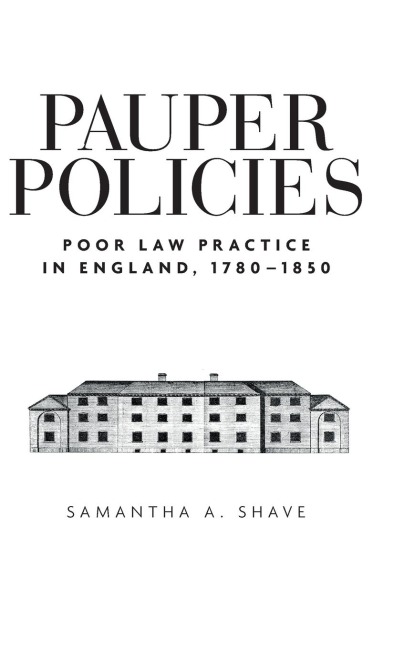 Pauper policies: Poor law practice in England, 1780-1850