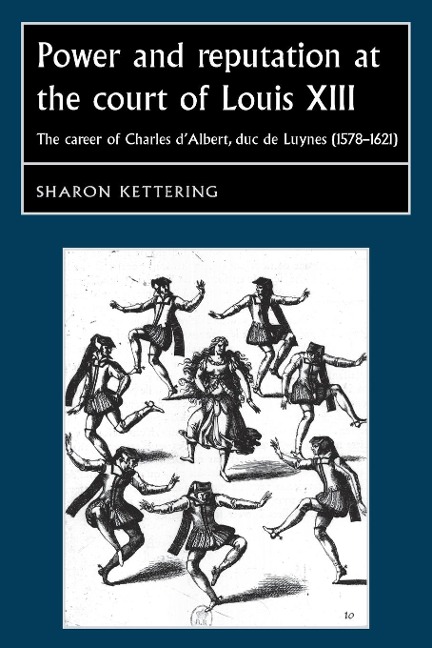 Power and reputation at the court of Louis XIII: The career of Charles DAlbert, duc de Luynes (1578-1621)