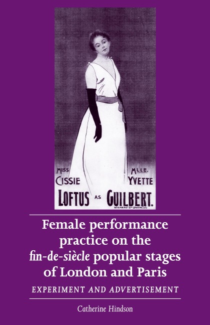 Female performance practice on the fin-de-siècle popular stages of London and Paris: Experiment and advertisement