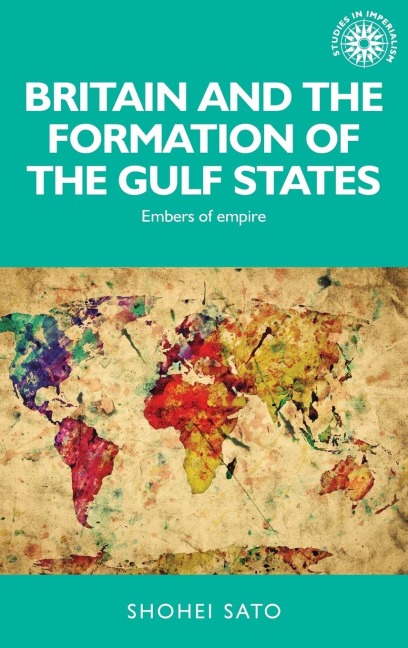 Britain and the formation of the Gulf States: Embers of empire