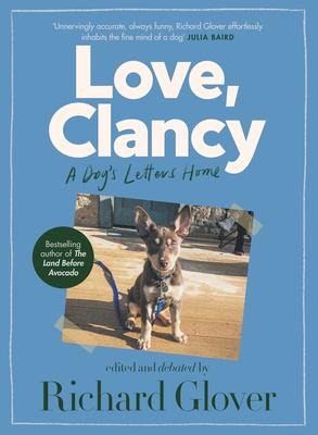 Love, Clancy: A Dogs Letters Home, Edited and Debated by Richard Glover