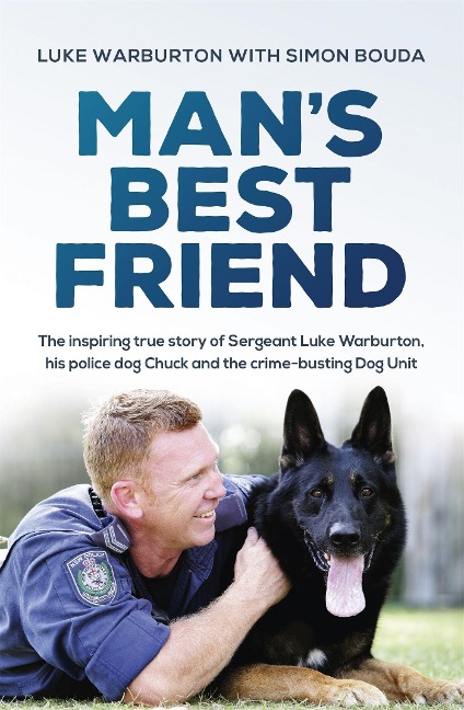 Mans Best Friend: The inspiring true story of Sergeant Luke Warburton, his police dog Chuck and the crime-busting Dog Unit