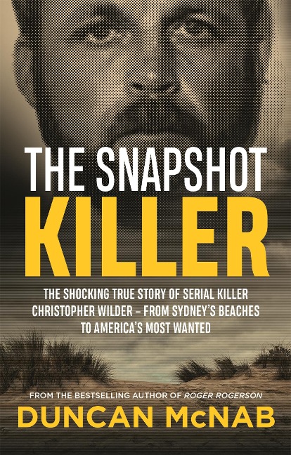The Snapshot Killer: The Shocking True Story of Serial Killer Christopher Wilder - From Sydneys Beaches to Americas Most Wanted
