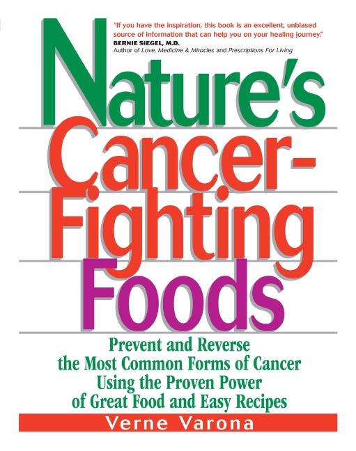 Nature's Cancer-Fighting Foods: Prevent and Reverse the Most Common Forms of Cancer Using the Proven Power of Great Food and Easy Recipes