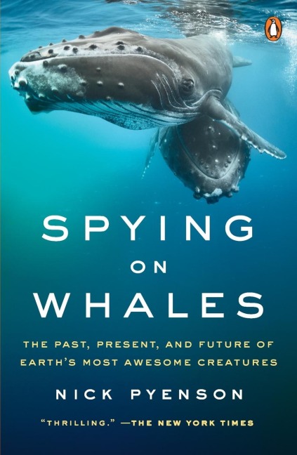 Spying on Whales: The Past, Present, and Future of Earths Most Awesome Creatures