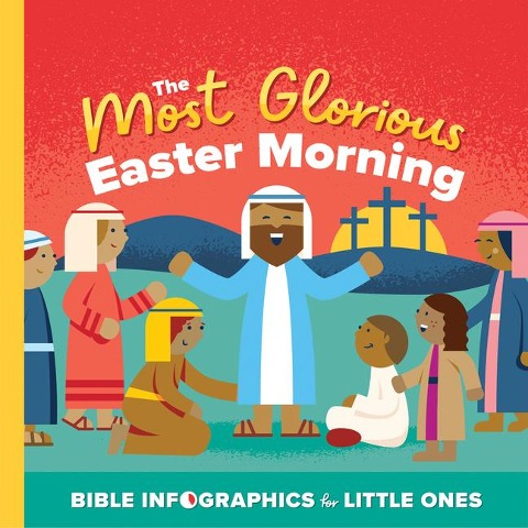 The Most Glorious Easter Morning: A Bible Infographic for Kids Look at the Crucifixion and Resurrection of Jesus