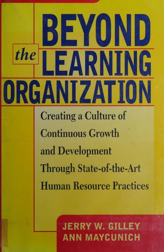 Beyond The Learning Organization Creating a Culture of Continuous Growth and Development Through State-of-the-Art Human Resource Practicies