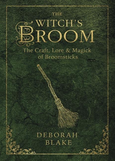 The Witchs Broom: The Craft, Lore & Magick of Broomsticks