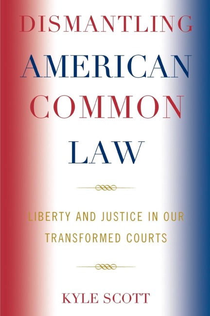 Dismantling American Common Law: Liberty and Justice in Our Transformed Courts