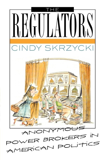 Regulators: Anonymous Power Brokers in American Politics