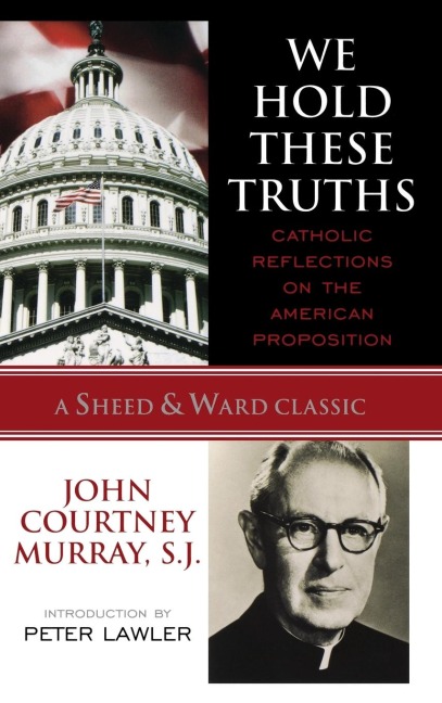 We Hold These Truths: Catholic Reflections on the American Proposition