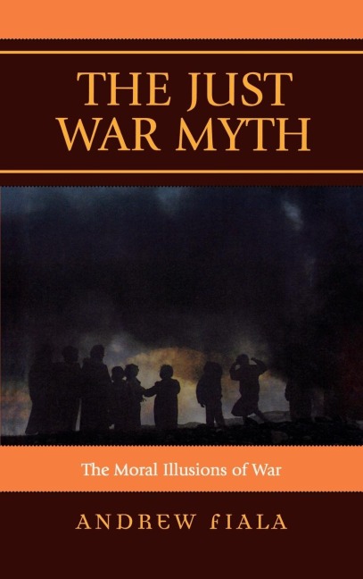 Just War Myth: The Moral Illusions of War