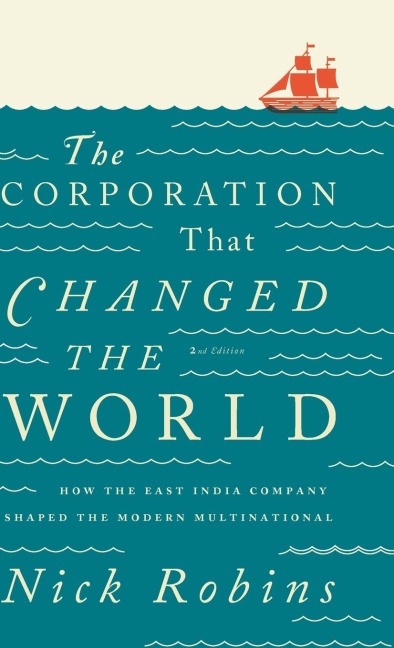 The Corporation That Changed The World: How the East India Company Shaped the Modern Multinational