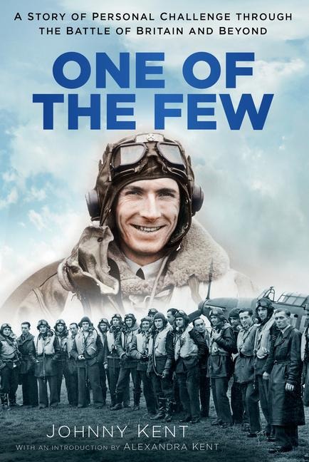 One of the Few: A Story of Personal Challenge Through the Battle of Britain and Beyond