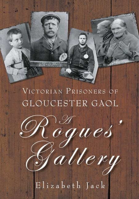 Victorian Prisoners of Gloucester Gaol: A Rogues' Gallery