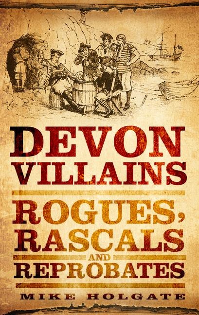 Devon Villains: Rogues, Rascals & Reprobates