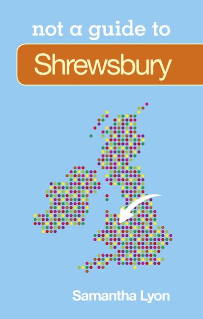 Not a Guide To: Shrewsbury