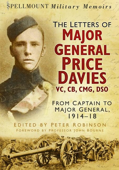 Spellmount Military Memoirs: The Letters of Major General Price Davies VC, Cb, Cmg, Dso: From Captain to Major General, 1914-18
