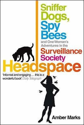 Headspace: Sniffer Dogs, Spy Bees and One Womans Adventures in the Surveillance Society