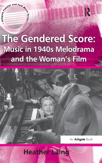 The Gendered Score: Music in 1940s Melodrama and the Womans Film