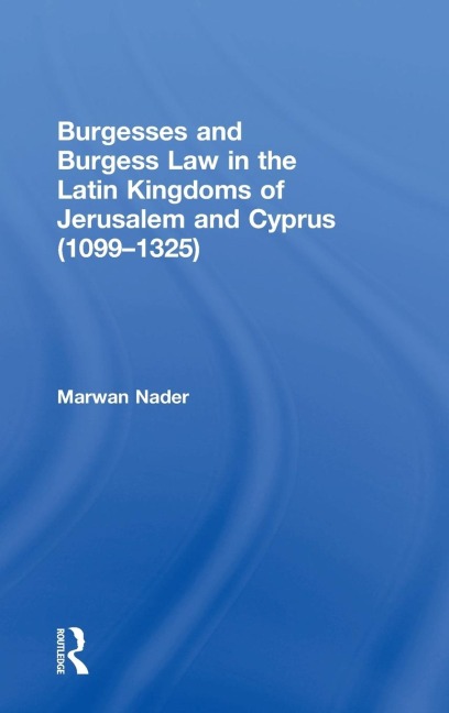 Burgesses and Burgess Law in the Latin Kingdoms of Jerusalem and Cyprus (1099-1325)