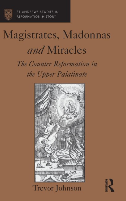 Magistrates, Madonnas and Miracles: The Counter Reformation in the Upper Palatinate