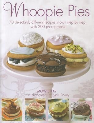 Whoopie Pies: 70 Delectably Different Recipes Shown Step by Step, with 200 Photographs