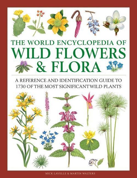 Wild Flowers & Flora, The World Encyclopedia of: A reference and identification guide to 1730 of the worlds most significant wild plants